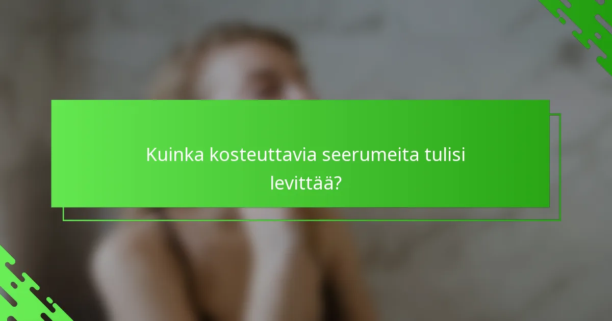 Kuinka kosteuttavia seerumeita tulisi levittää?