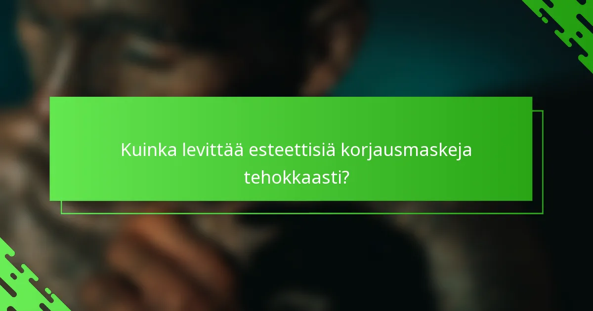 Kuinka levittää esteettisiä korjausmaskeja tehokkaasti?