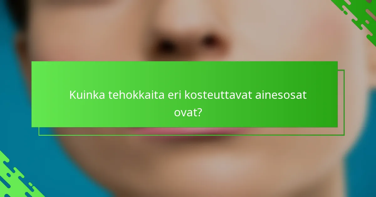Kuinka tehokkaita eri kosteuttavat ainesosat ovat?