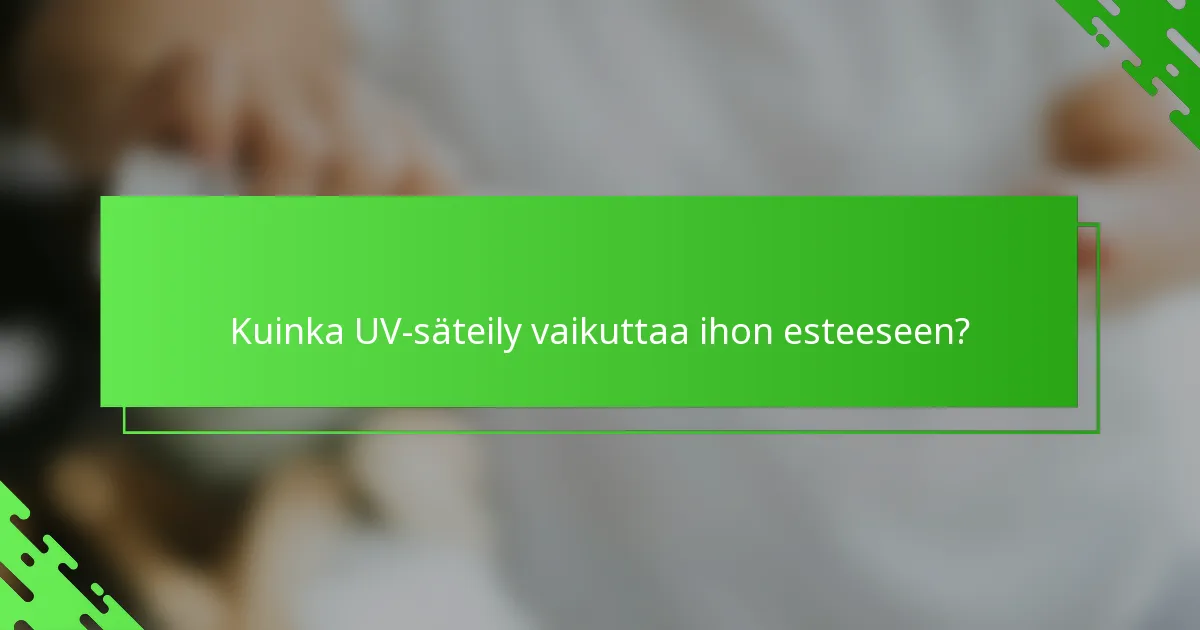 Kuinka UV-säteily vaikuttaa ihon esteeseen?