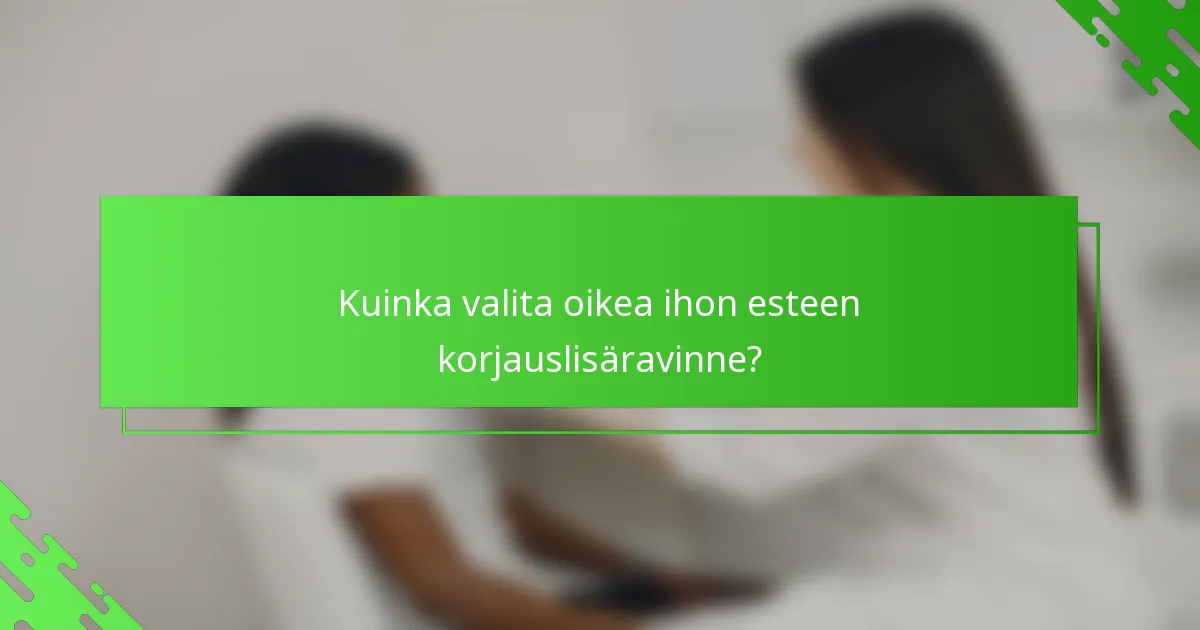 Kuinka valita oikea ihon esteen korjauslisäravinne?