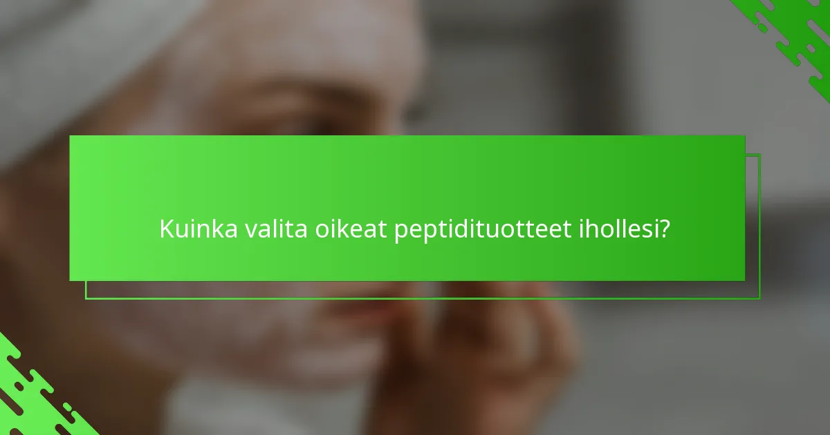 Kuinka valita oikeat peptidituotteet ihollesi?