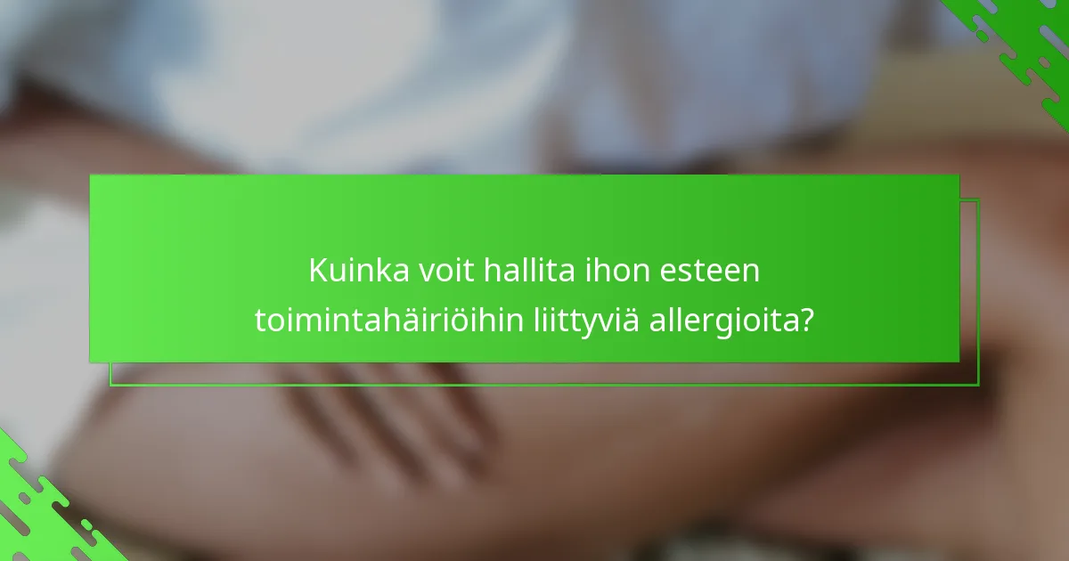 Kuinka voit hallita ihon esteen toimintahäiriöihin liittyviä allergioita?