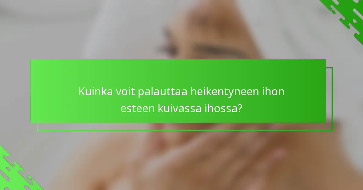Kuinka voit palauttaa heikentyneen ihon esteen kuivassa ihossa?