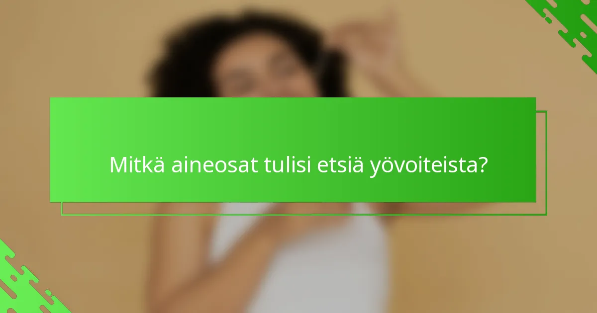 Mitkä aineosat tulisi etsiä yövoiteista?