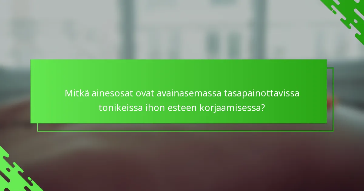 Mitkä ainesosat ovat avainasemassa tasapainottavissa tonikeissa ihon esteen korjaamisessa?