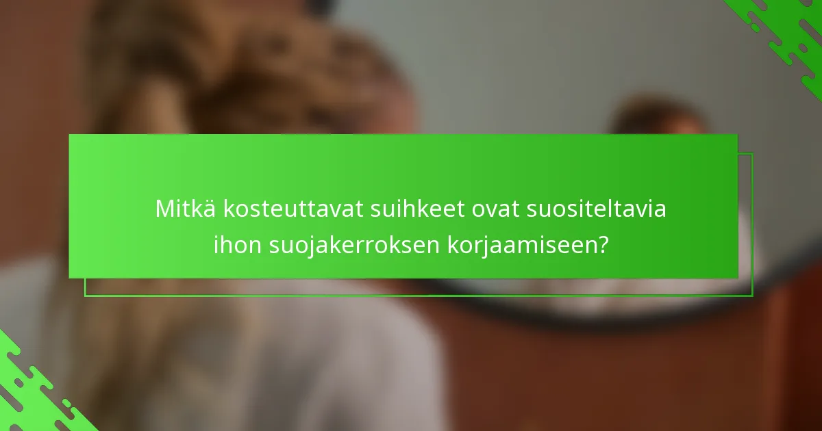 Mitkä kosteuttavat suihkeet ovat suositeltavia ihon suojakerroksen korjaamiseen?