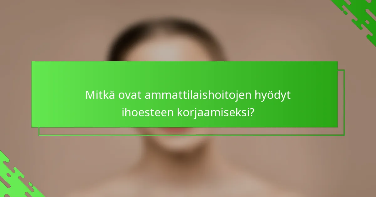 Mitkä ovat ammattilaishoitojen hyödyt ihoesteen korjaamiseksi?