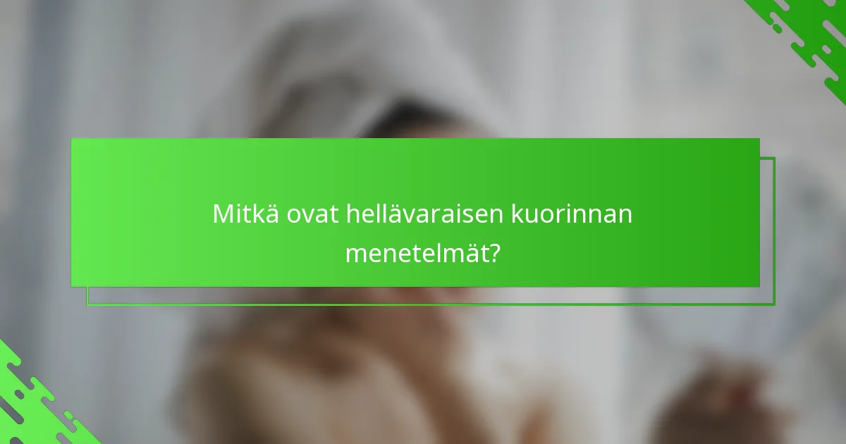 Mitkä ovat hellävaraisen kuorinnan menetelmät?