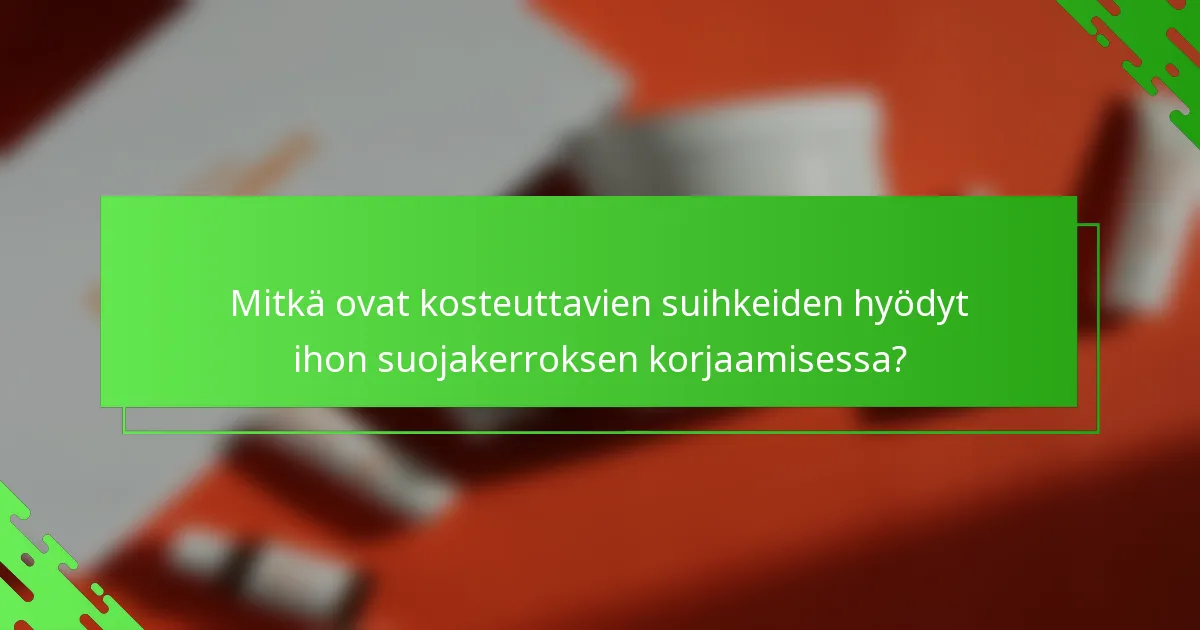 Mitkä ovat kosteuttavien suihkeiden hyödyt ihon suojakerroksen korjaamisessa?