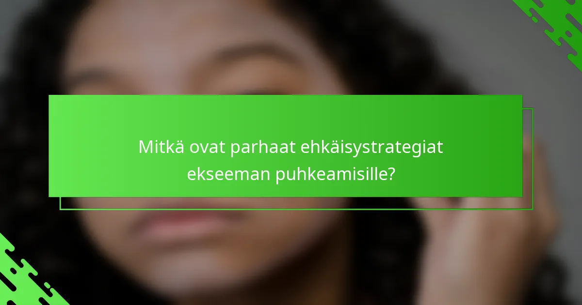 Mitkä ovat parhaat ehkäisystrategiat ekseeman puhkeamisille?