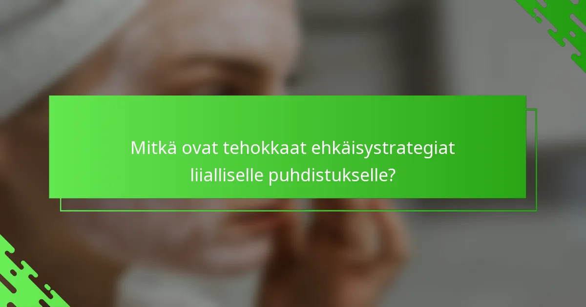 Mitkä ovat tehokkaat ehkäisystrategiat liialliselle puhdistukselle?