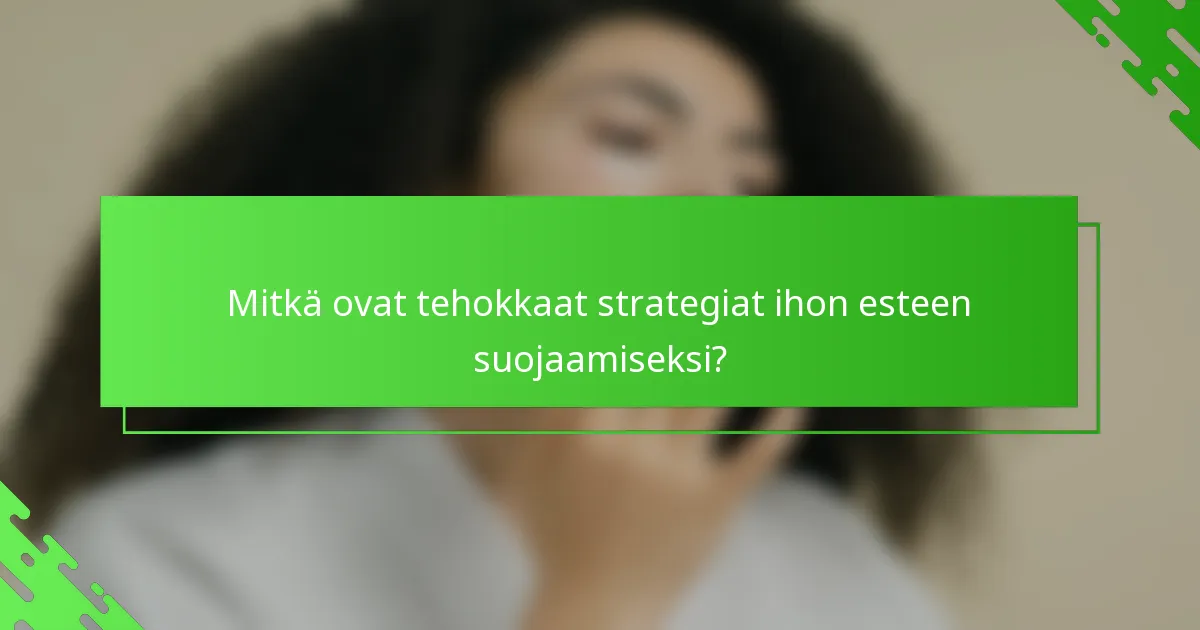 Mitkä ovat tehokkaat strategiat ihon esteen suojaamiseksi?
