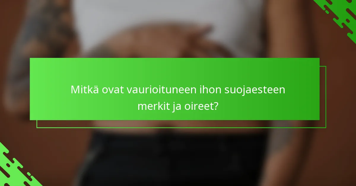 Mitkä ovat vaurioituneen ihon suojaesteen merkit ja oireet?