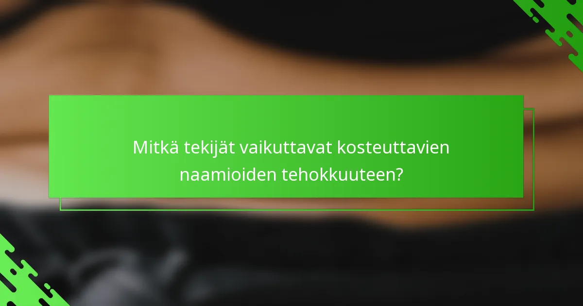 Mitkä tekijät vaikuttavat kosteuttavien naamioiden tehokkuuteen?