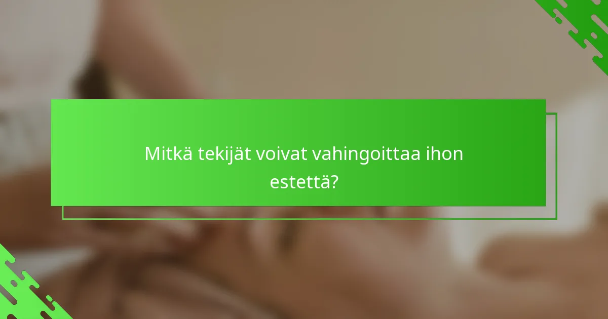 Mitkä tekijät voivat vahingoittaa ihon estettä?