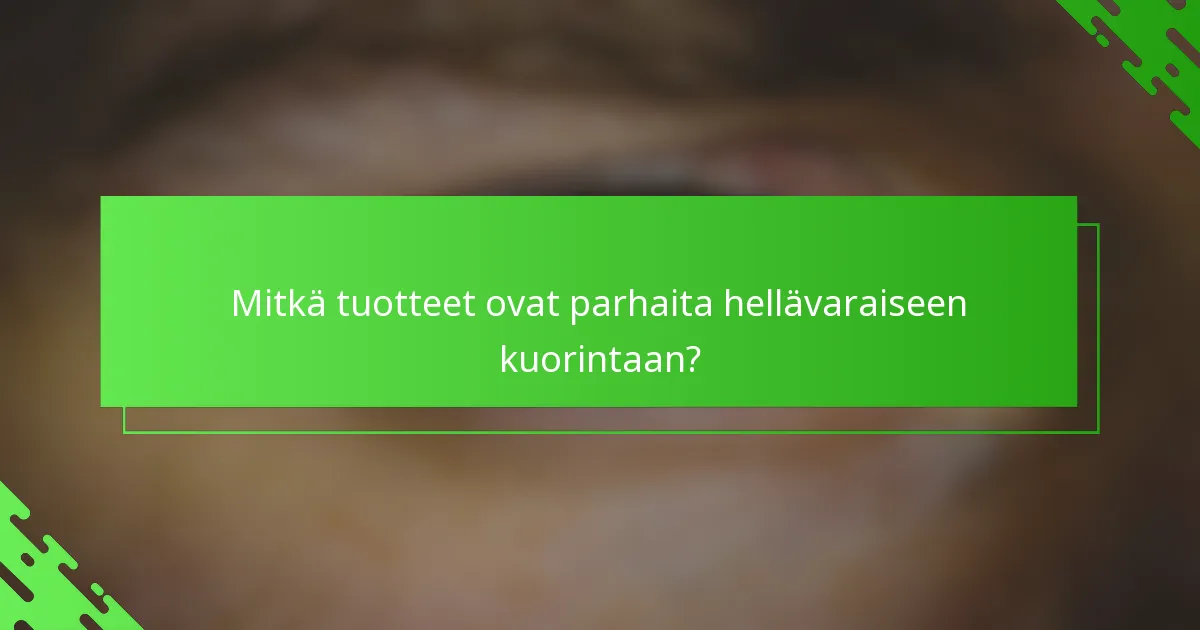Mitkä tuotteet ovat parhaita hellävaraiseen kuorintaan?