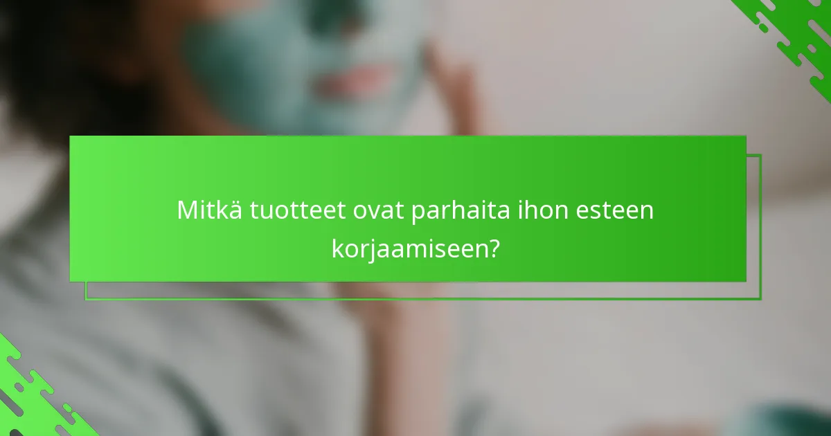Mitkä tuotteet ovat parhaita ihon esteen korjaamiseen?