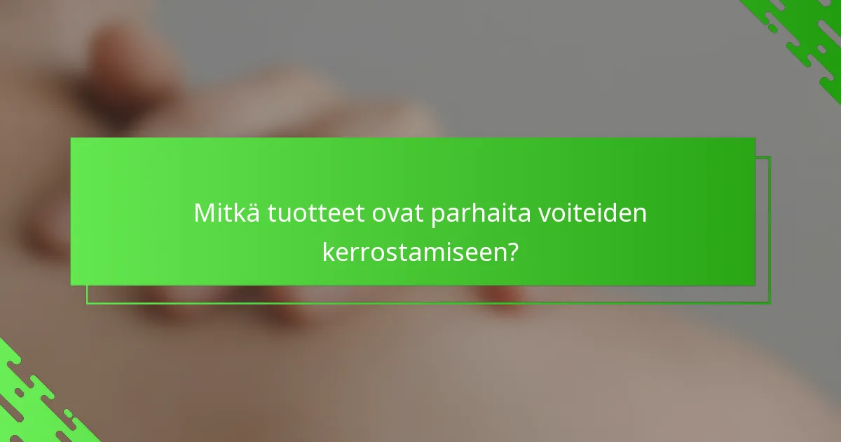 Mitkä tuotteet ovat parhaita voiteiden kerrostamiseen?
