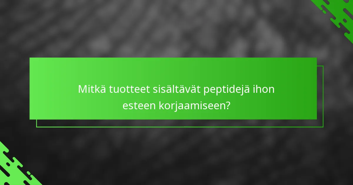Mitkä tuotteet sisältävät peptidejä ihon esteen korjaamiseen?