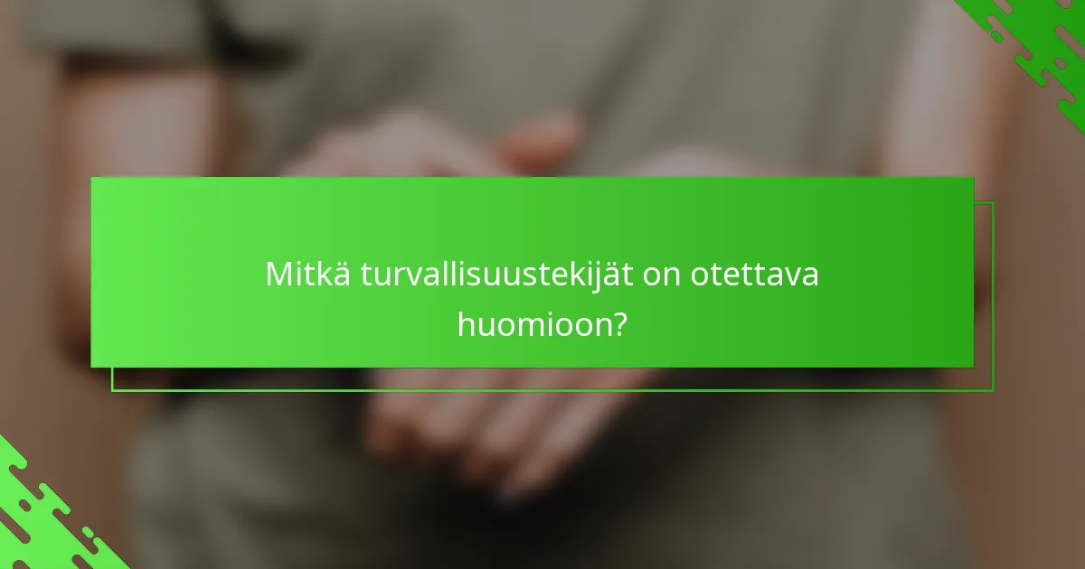 Mitkä turvallisuustekijät on otettava huomioon?