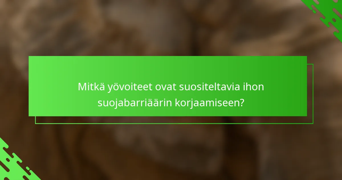 Mitkä yövoiteet ovat suositeltavia ihon suojabarriäärin korjaamiseen?