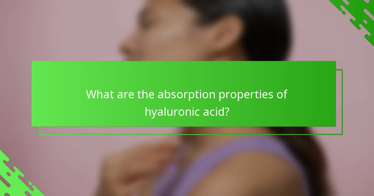 What are the absorption properties of hyaluronic acid?
