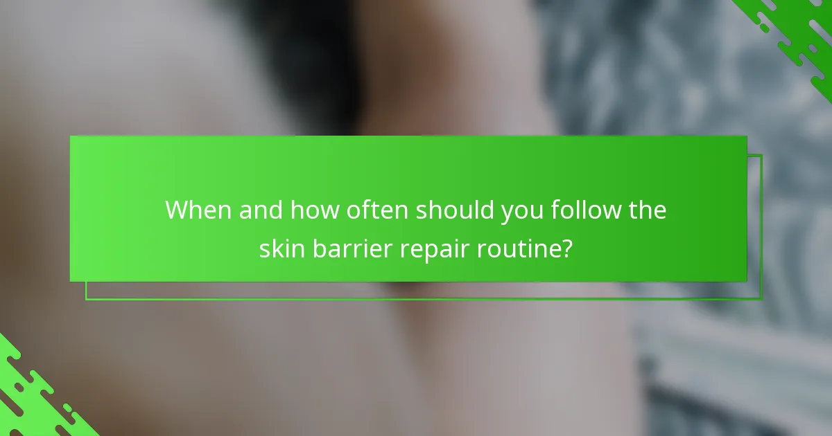 When and how often should you follow the skin barrier repair routine?